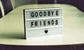 A sign that says goodbye friends 